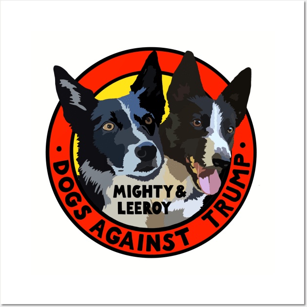 DOGS AGAINST TRUMP - MIGHTY & LEEROY Wall Art by SignsOfResistance